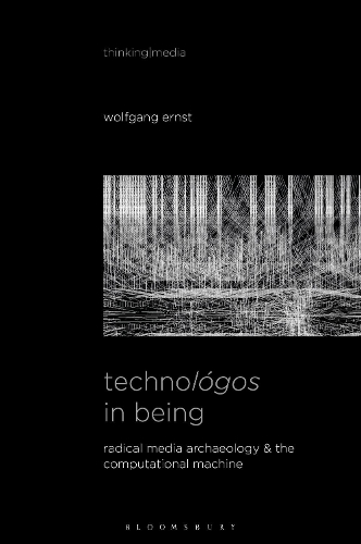 Technologos in Being: Radical Media Archaeology & the Computational Machine.