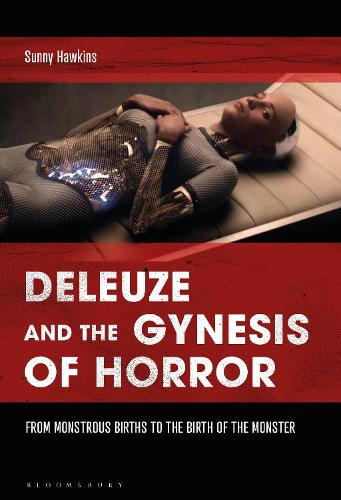 Deleuze and the Gynesis of Horror: From Monstrous Births to the Birth of the Monster.