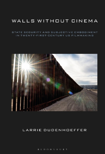 Walls Without Cinema: State Security and Subjective Embodiment in Twenty-First-Century US Filmmaking.