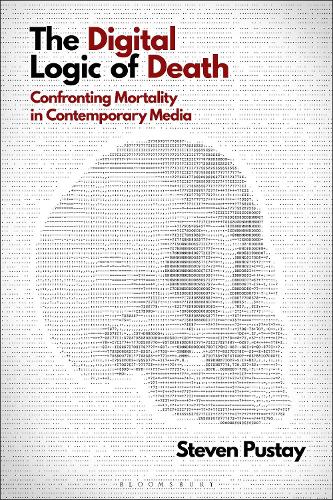 The Digital Logic of Death: Confronting Mortality in Contemporary Media.