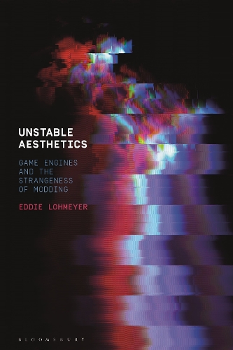 Unstable Aesthetics: Game Engines and the Strangeness of Modding.