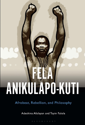 Fela Anikulapo-Kuti: Afrobeat, Rebellion, and Philosophy.