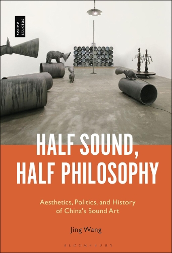 Half Sound, Half Philosophy: Aesthetics, Politics, and History of China's Sound Art.