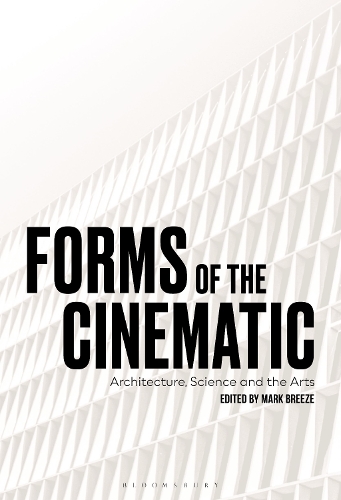 Forms of the Cinematic: Architecture, Science and the Arts.