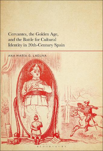 Cervantes, the Golden Age, and the Battle for Cultural Identity in 20th-Century Spain.
