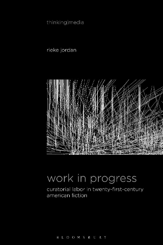 Work in Progress: Curatorial Labor in Twenty-First-Century American Fiction.