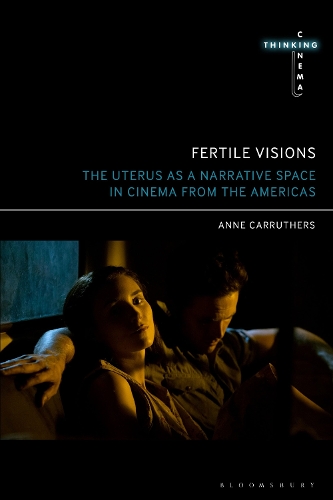 Fertile Visions: The Uterus as a Narrative Space in Cinema from the Americas.