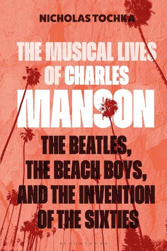 The Musical Lives of Charles Manson: The Beatles, the Beach Boys, and the Invention of the Sixties -or, No Sense Makes Sense.