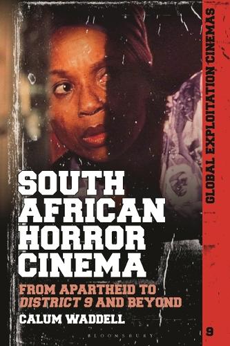 South African Horror Cinema: From Apartheid to District 9 and Beyond.