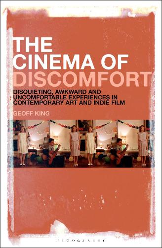The Cinema of Discomfort: Disquieting, Awkward and Uncomfortable Experiences in Contemporary Art and Indie Film.