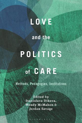 Love and the Politics of Care: Methods, Pedagogies, Institutions.