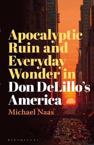 Apocalyptic Ruin and Everyday Wonder in Don DeLillo's America.