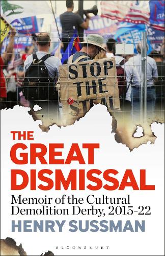 The Great Dismissal: Memoir of the Cultural Demolition Derby, 2015-22.