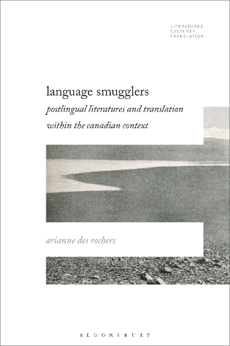 Language Smugglers: Postlingual Literatures and Translation within the Canadian Context.