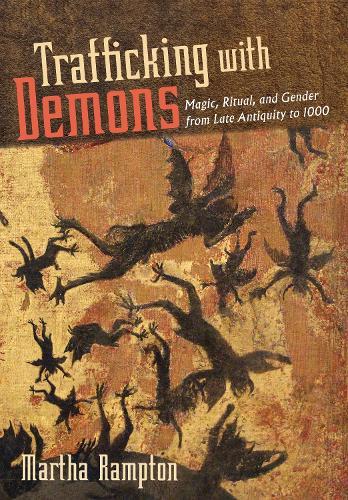 Trafficking with Demons: Magic, Ritual, and Gender from Late Antiquity to 1000.