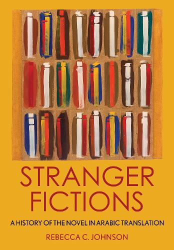 Stranger Fictions: A History of the Novel in Arabic Translation.
