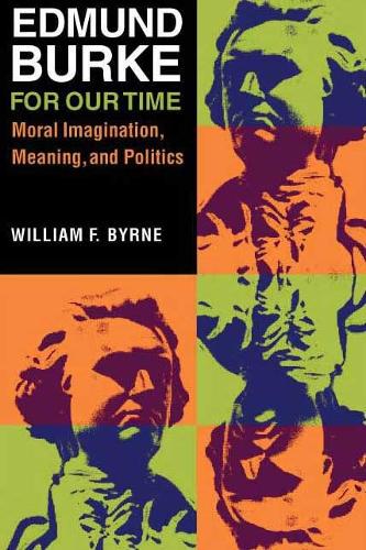 Edmund Burke for Our Time: Moral Imagination, Meaning, and Politics.