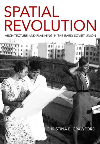 Spatial Revolution: Architecture and Planning in the Early Soviet Union.