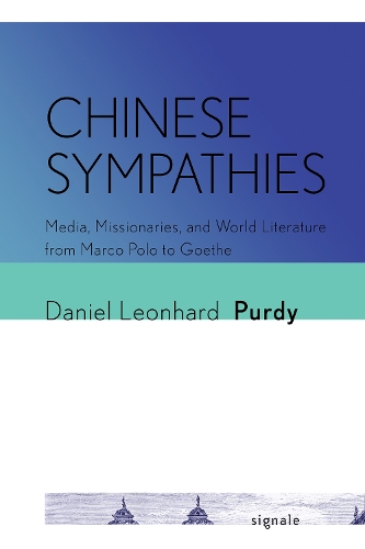 Chinese Sympathies: Media, Missionaries, and World Literature from Marco Polo to Goethe.