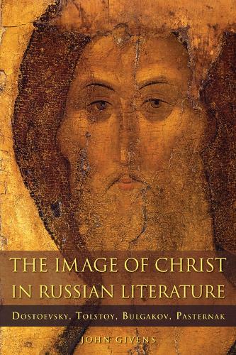 The Image of Christ in Russian Literature: Dostoevsky, Tolstoy, Bulgakov, Pasternak.