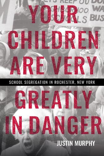Your Children Are Very Greatly in Danger: School Segregation in Rochester, New York.