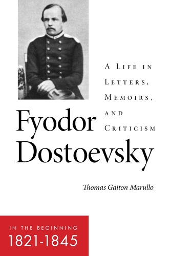 Fyodor Dostoevsky-in the Beginning (1821-1845): A Life in Letters, Memoirs, and Criticism.