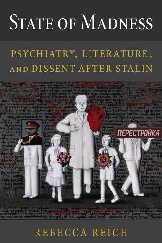 State of Madness: Psychiatry, Literature, and Dissent After Stalin.