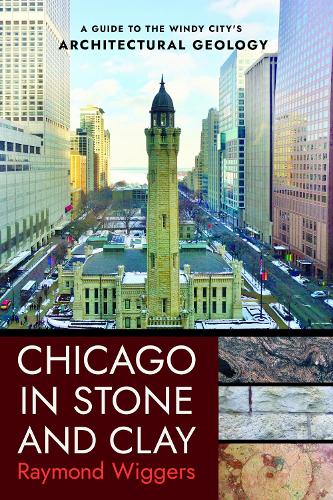 Chicago in Stone and Clay: A Guide to the Windy City's Architectural Geology.