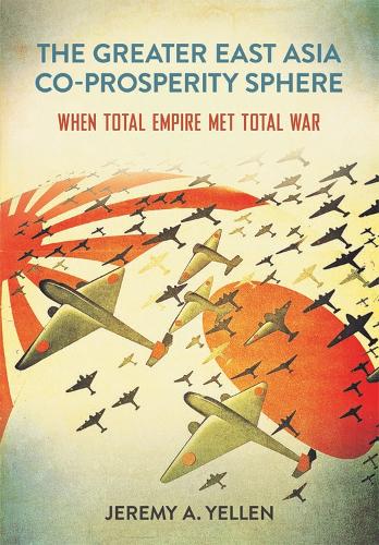 The Greater East Asia Co-Prosperity Sphere: When Total Empire Met Total War.