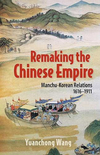 Remaking the Chinese Empire: Manchu-Korean Relations, 1616-1911.