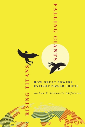 Rising Titans, Falling Giants: How Great Powers Exploit Power Shifts.