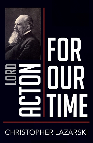 Lord Acton for Our Time.