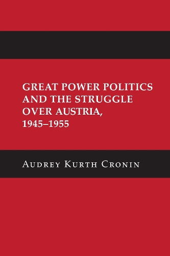 Great Power Politics and the Struggle Over Austria, 1945-1955.