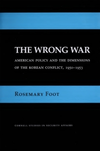 The Wrong War: American Policy and the Dimensions of the Korean Conflict, 1950-1953.