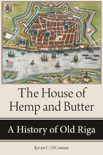 The House of Hemp and Butter: A History of Old Riga.