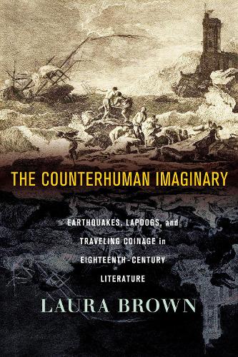 The Counterhuman Imaginary: Earthquakes, Lapdogs, and Traveling Coinage in Eighteenth-Century Literature.