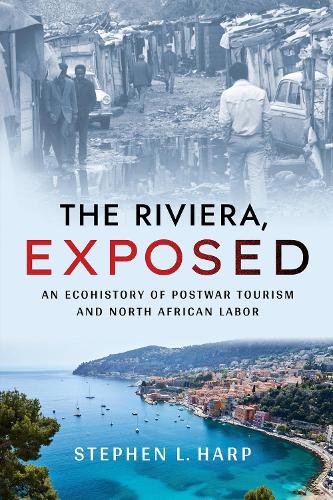 The Riviera, Exposed: An Ecohistory of Postwar Tourism and North African Labor.