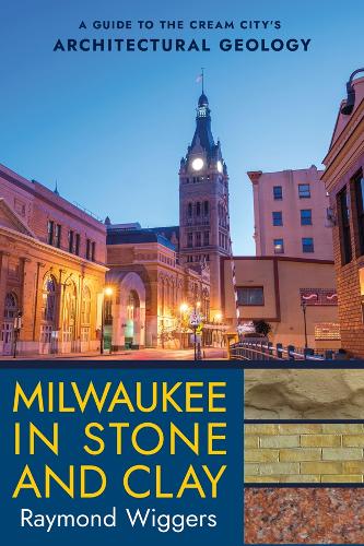 Milwaukee in Stone and Clay: A Guide to the Cream City's Architectural Geology.