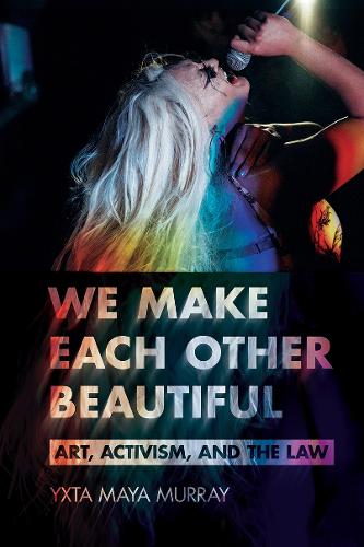 We Make Each Other Beautiful: Art, Activism, and the Law.