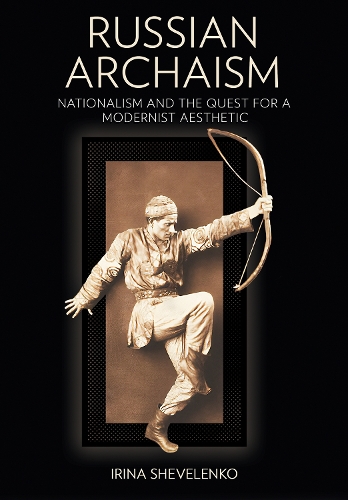 Russian Archaism: Nationalism and the Quest for a Modernist Aesthetic.