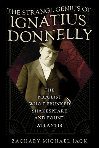 The Strange Genius of Ignatius Donnelly: The Populist Who Debunked Shakespeare and Found Atlantis.