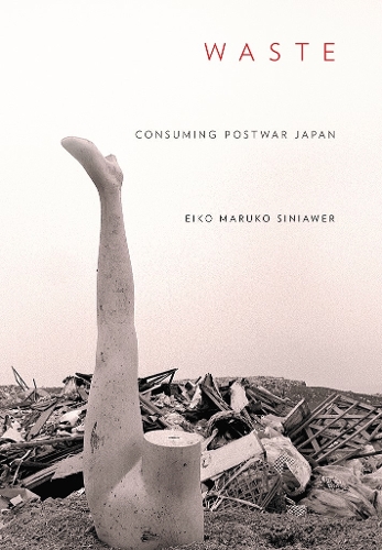 Waste: Consuming Postwar Japan.
