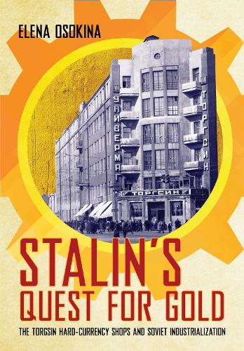 Stalin's Quest for Gold: The Torgsin Hard-Currency Shops and Soviet Industrialization.