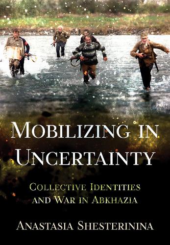 Mobilizing in Uncertainty: Collective Identities and War in Abkhazia.