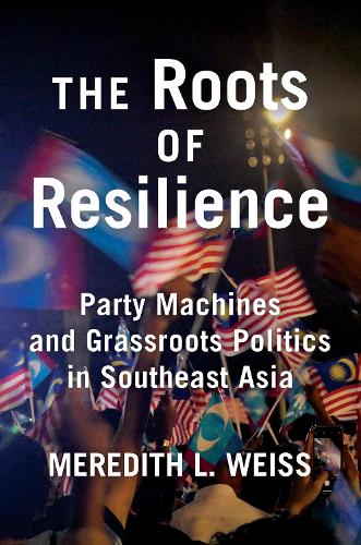 The Roots of Resilience: Party Machines and Grassroots Politics in Southeast Asia.