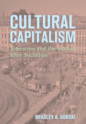 Cultural Capitalism: Literature and the Market After Socialism.