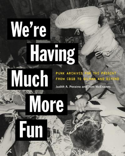 We're Having Much More Fun: Punk Archives for the Present from CBGB to Gilman and Beyond.