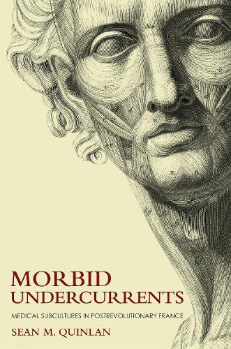 Morbid Undercurrents: Medical Subcultures in Postrevolutionary France.