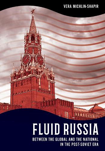 Fluid Russia: Between the Global and the National in the Post-Soviet Era.