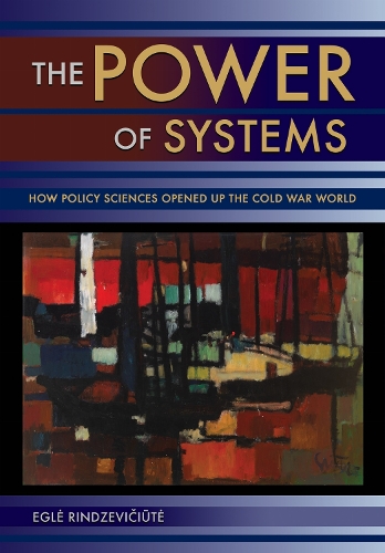 The Power of Systems: How Policy Sciences Opened Up the Cold War World.